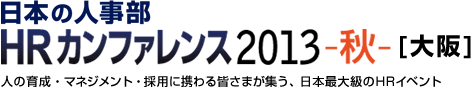 日本の人事部「HRカンファレンス2013-秋-[大阪]」　人の育成・マネジメント・採用に携わる皆さまが集う、日本最大級のHRイベント