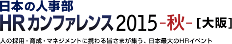 日本の人事部「HRカンファレンス2015-秋-[大阪]」　人の採用・育成・マネジメントに携わる皆さまが集う、日本最大のHRイベント