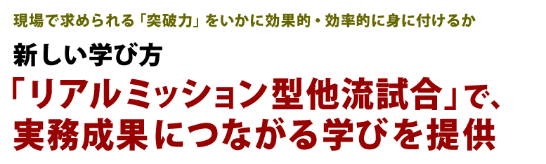 現場で求められる「突破力」をいかに効果的・効率的に身に付けるか 新しい学び方「リアルミッション型他流試合」で、実務成果につながる学びを提供